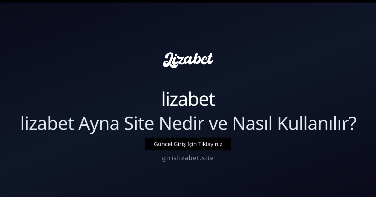 girislizabet Ayna Adresler: Nedir, Nasıl Erişilir ve Güvenlik İpuçları - lizabet rehber görseli
