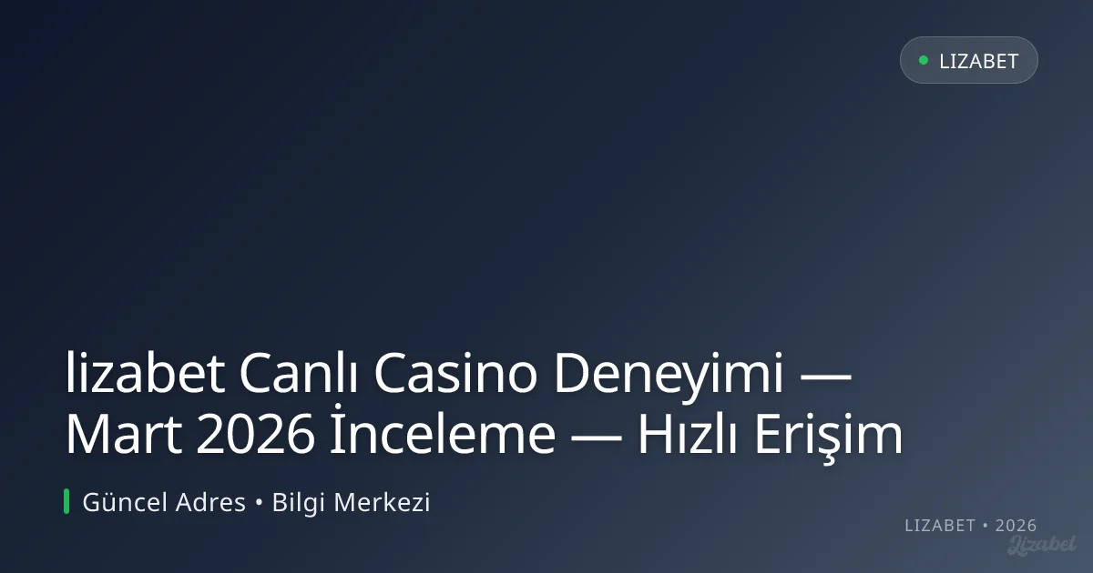 lizabet Canlı Casino Deneyimi — Mart 2026 İnceleme — Hızlı Erişim lizabet Canlı Casino Deneyimi — Mart 2026 İnceleme — Hızlı Erişim