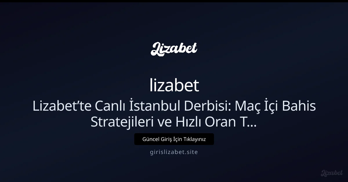 Lizabet: Canlı İstanbul Derbisi İçin Hızlı Bahis Stratejileri - lizabet rehber görseli