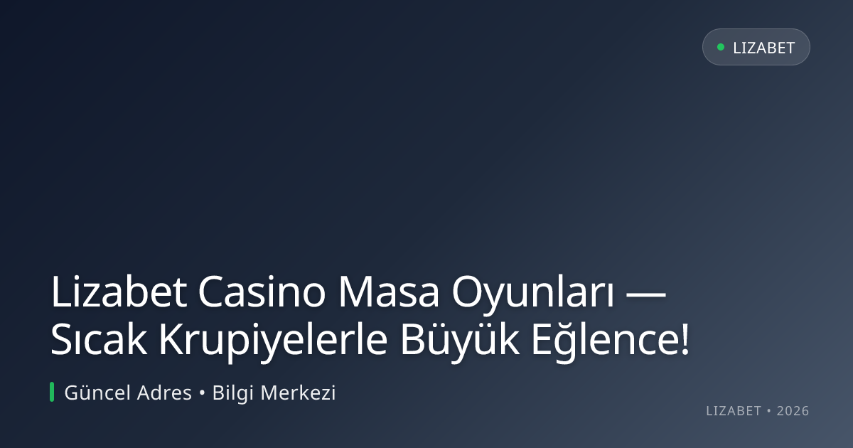 Lizabet Casino Masa Oyunları — Sıcak Krupiyelerle Büyük Eğlence!