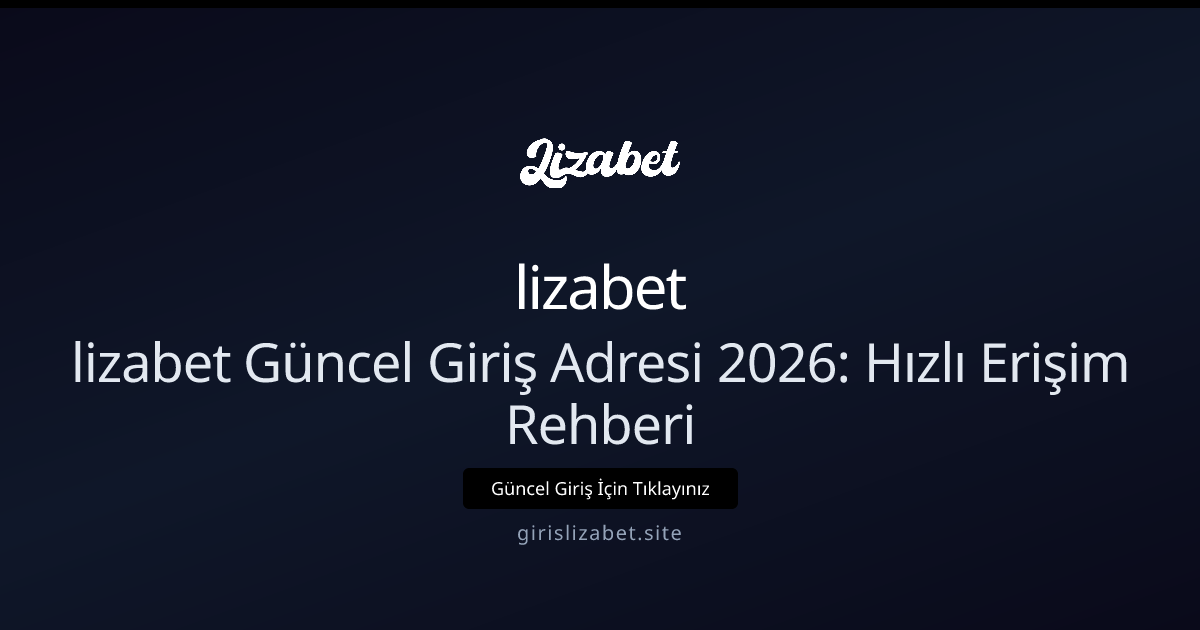 lizabet Güncel Giriş Adresi 2026: Hızlı Erişim Rehberi - lizabet rehber görseli