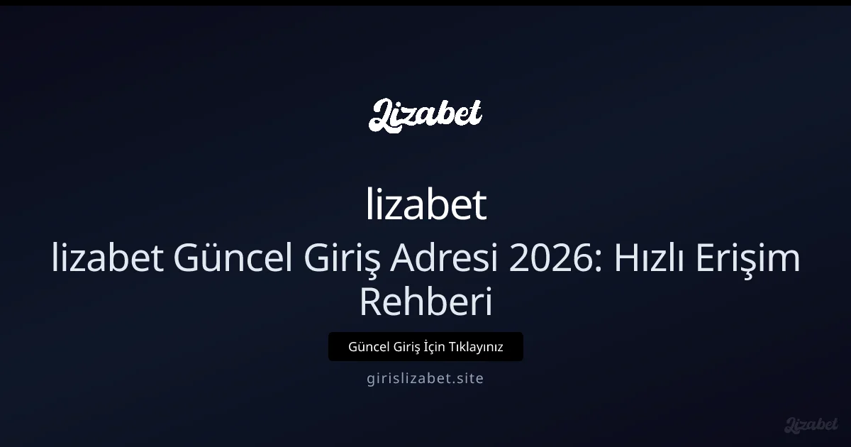 lizabet Güncel Giriş Adresi 2026: Hızlı Erişim Rehberi - lizabet rehber görseli