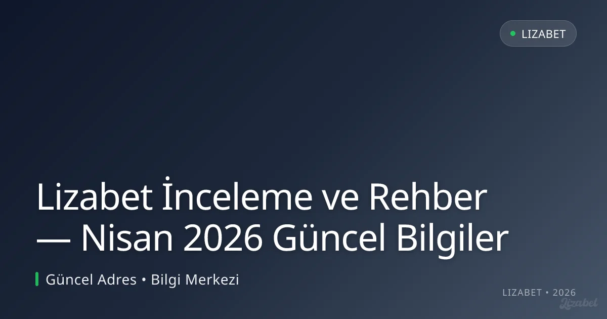 Lizabet İnceleme ve Rehber — Bilgiler Lizabet İnceleme ve Rehber — Nisan 2026 Güncel Bilgiler: ekran ve özet