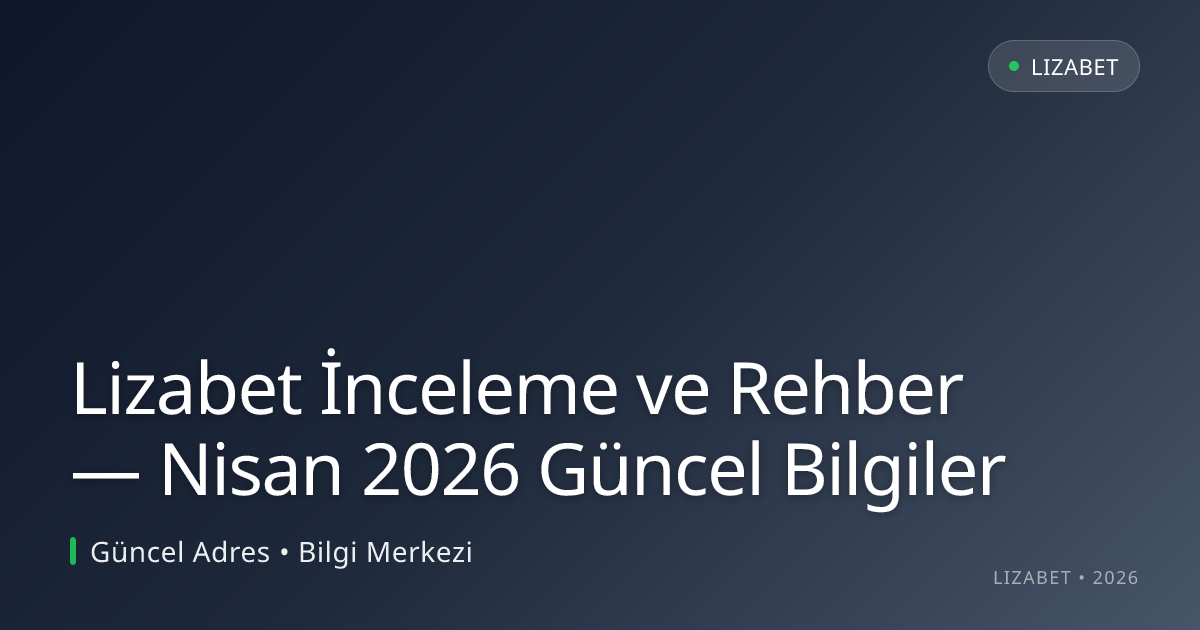 Lizabet İnceleme ve Rehber — Nisan 2026 Güncel Bilgiler - lizabet rehber görseli