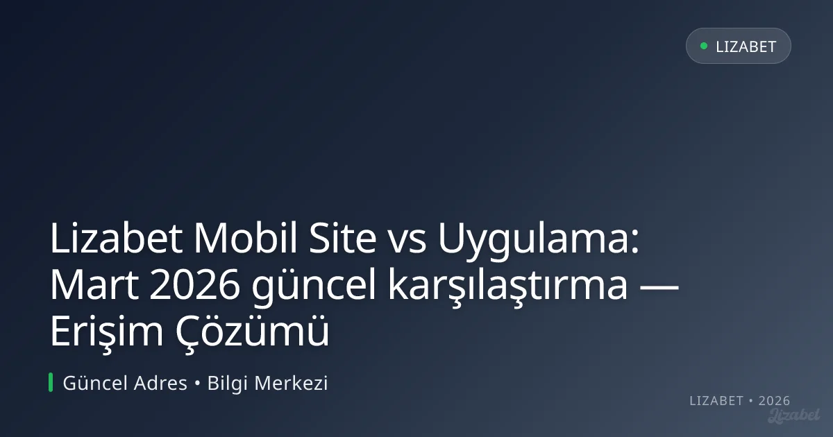 Lizabet Mobil Site vs Uygulama: karşılaştırma — Erişim Çözümü Lizabet Mobil Site vs Uygulama: karşılaştırma — Erişim Çözümü