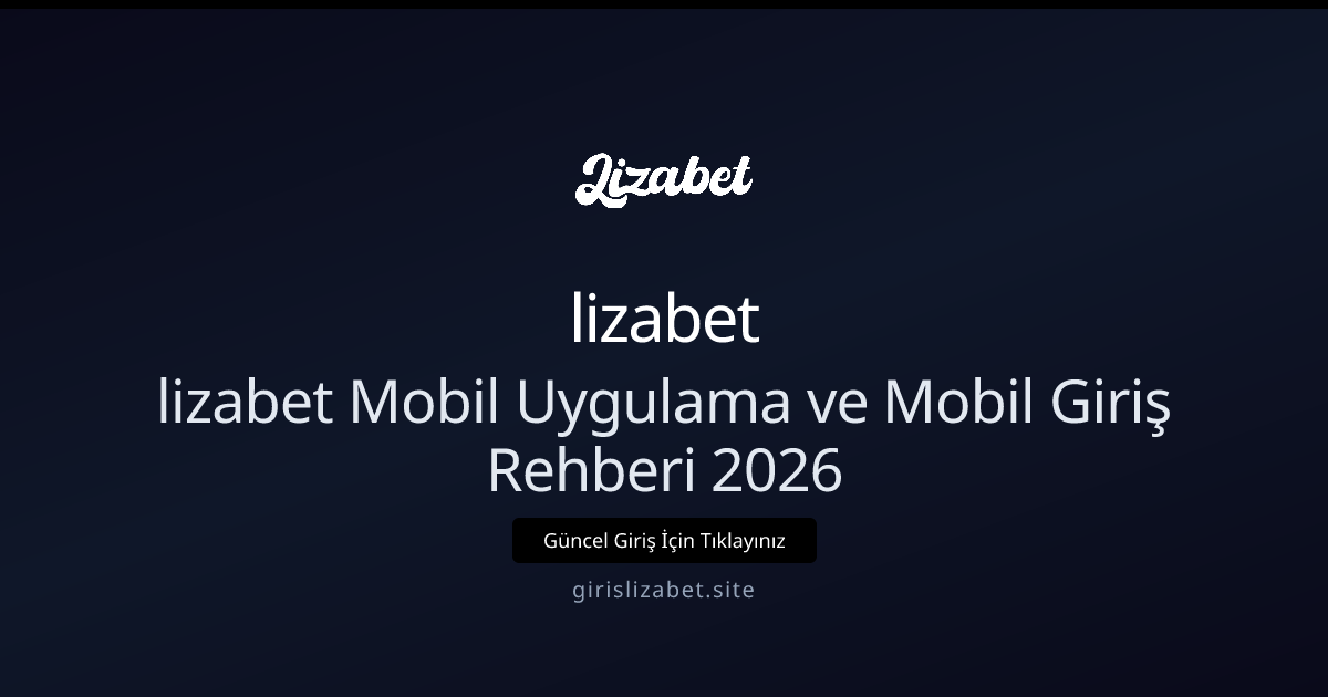 lizabet Mobil Uygulama ve Mobil Giriş Rehberi 2026 lizabet Mobil Uygulama ve Mobil Giriş Rehberi 2026: ekran ve özet