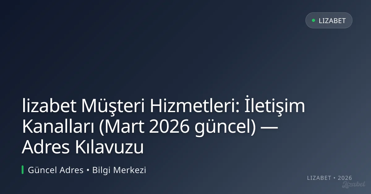 lizabet Müşteri Hizmetleri: İletişim Kanalları — Adres Kılavuzu lizabet Müşteri Hizmetleri: İletişim Kanalları — Adres Kılavuzu