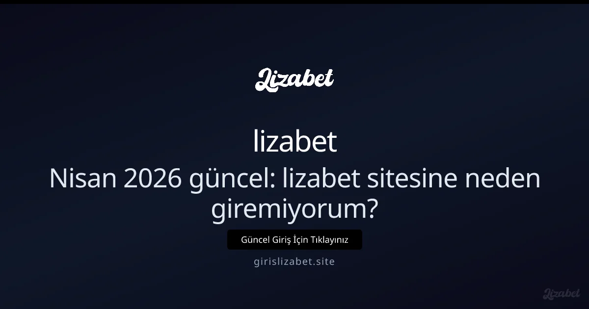 lizabet sitesine neden giremiyorum? - lizabet rehber görseli