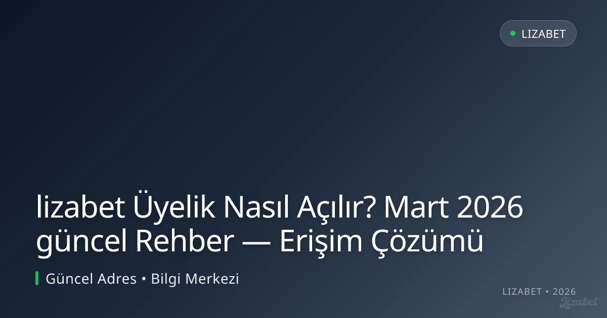 lizabet Üyelik Nasıl Açılır? Rehber — Erişim Çözümü lizabet Üyelik Nasıl Açılır? Rehber — Erişim Çözümü