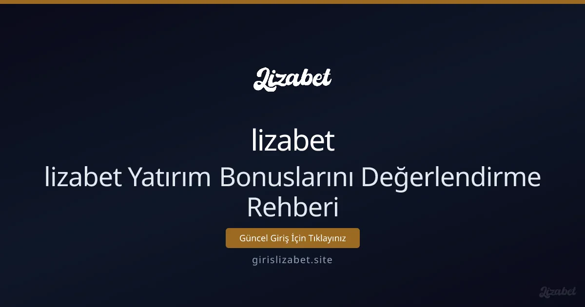 lizabet Yatırım Bonuslarını Değerlendirme Rehberi - lizabet