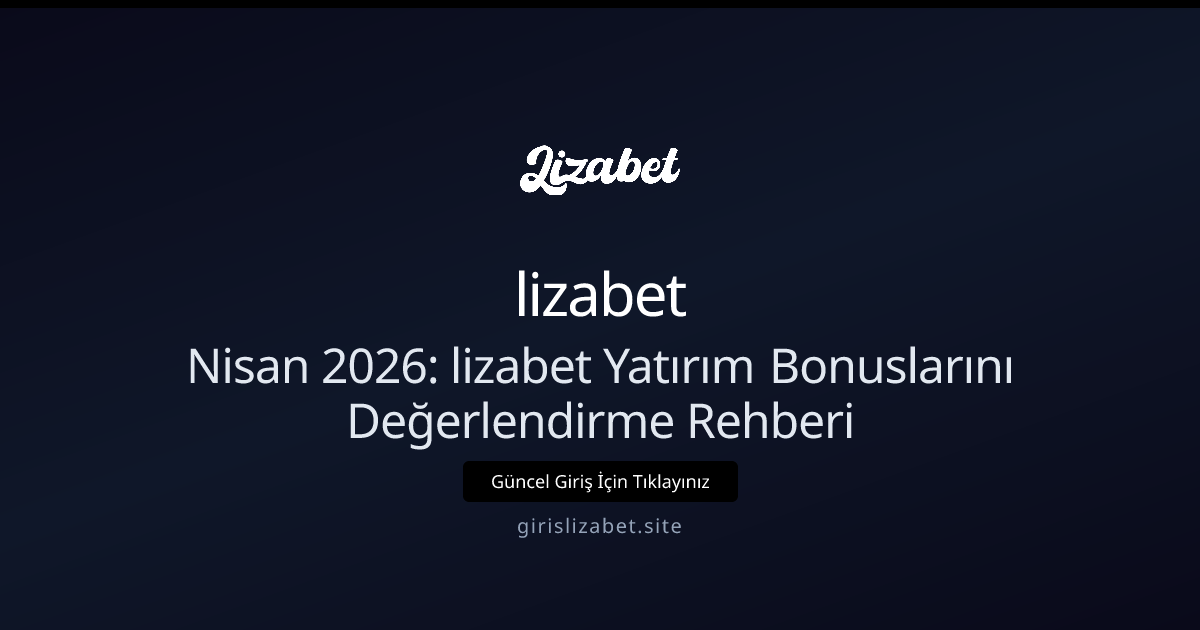 Nisan 2026: lizabet Yatırım Bonuslarını Değerlendirme Rehberi - lizabet rehber görseli