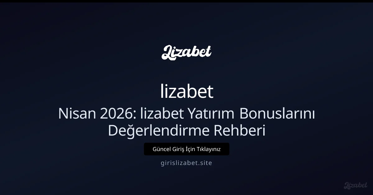 Nisan 2026: lizabet Yatırım Bonuslarını Değerlendirme Rehberi - lizabet