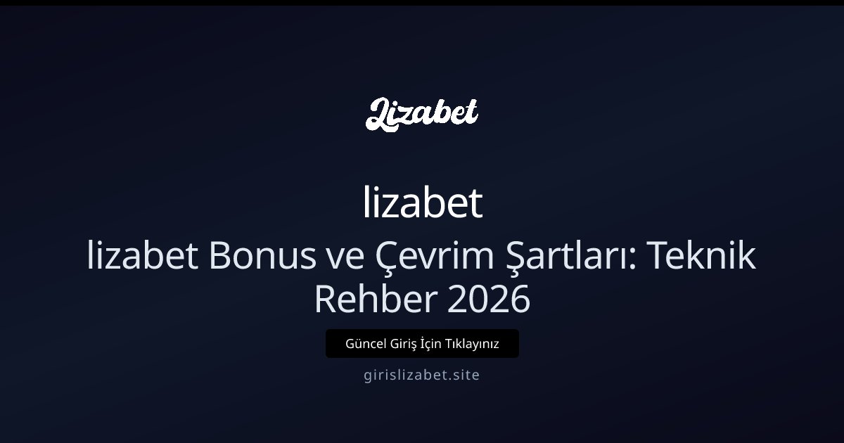 lizabet lizabet Bonus ve Çevrim Şartları: Teknik Rehber 2026