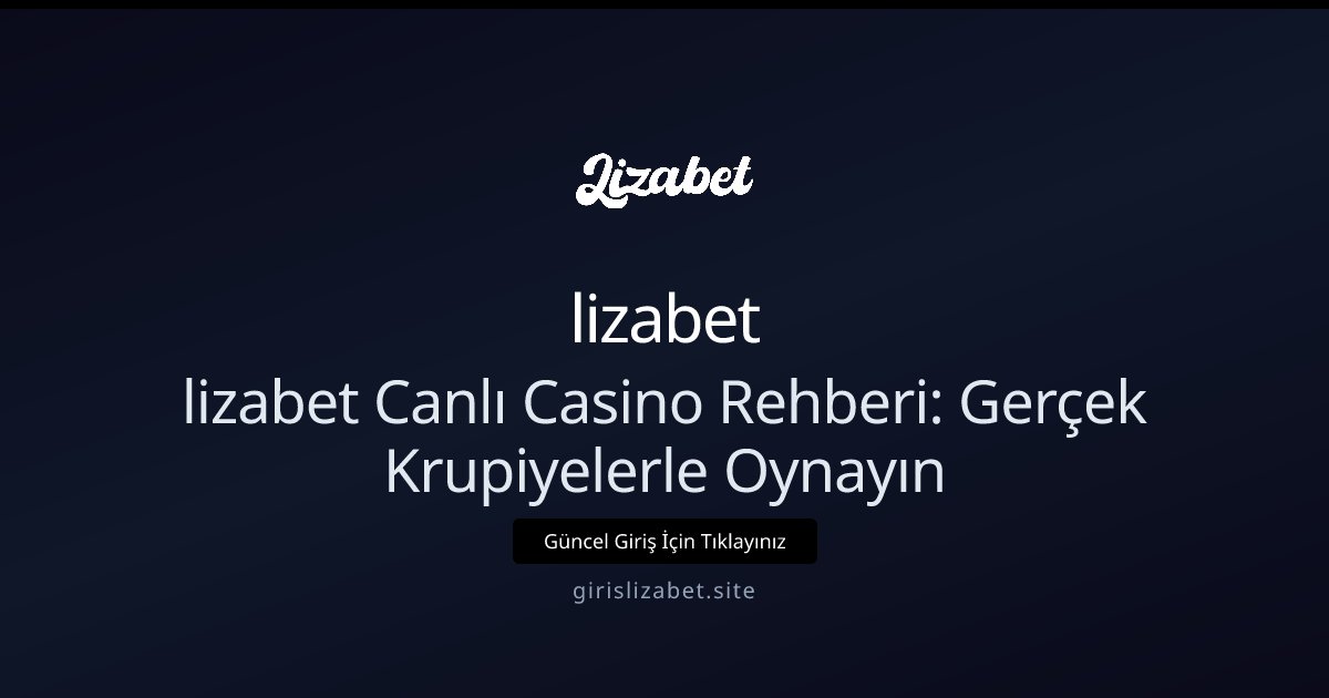 lizabet lizabet Canlı Casino Rehberi: Gerçek Krupiyelerle Oynayın
