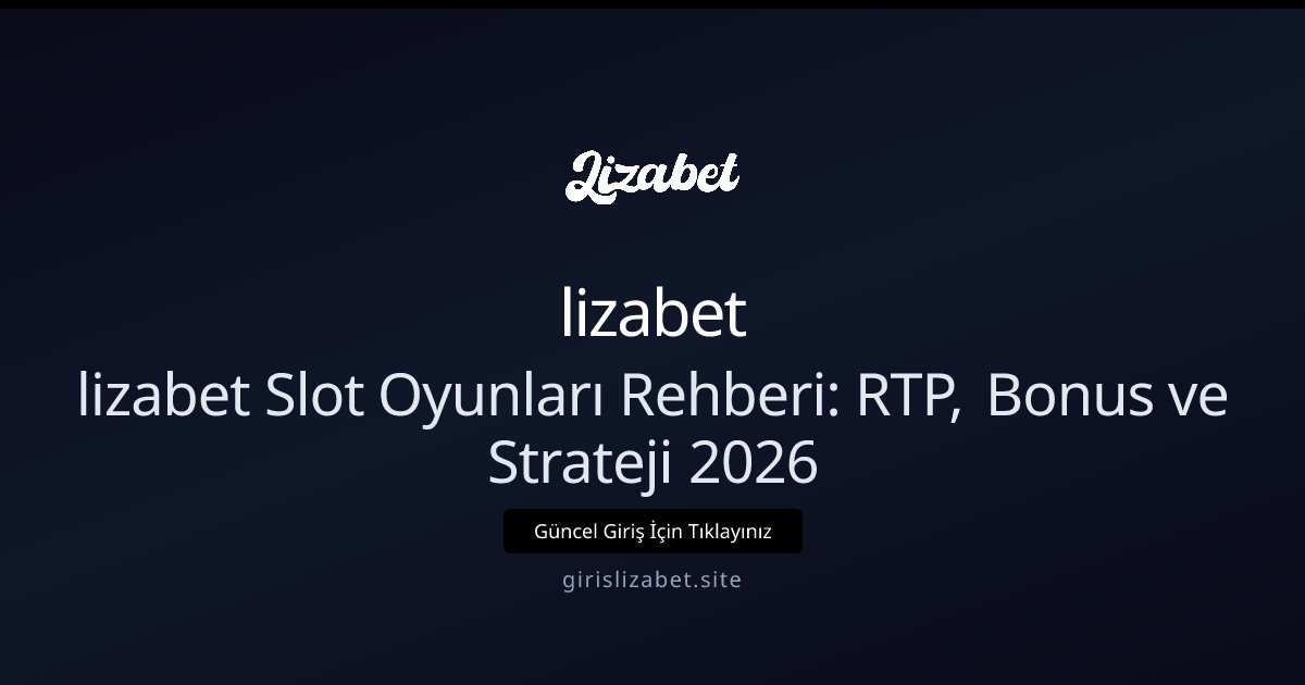 lizabet lizabet Slot Oyunları Rehberi: RTP, Bonus ve Strateji 2026