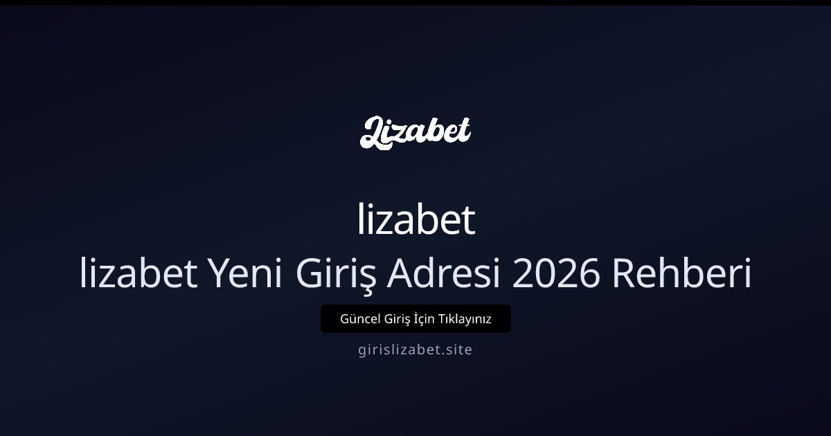 lizabet lizabet Yeni Giriş Adresi 2026 Rehberi