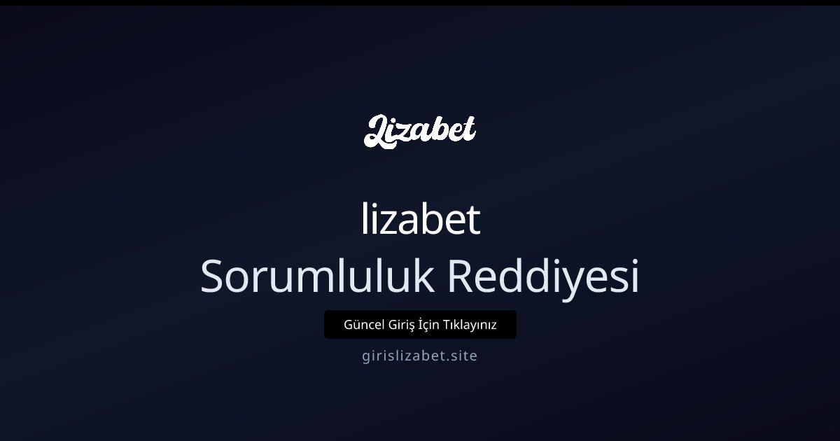 lizabet Sorumluluk Reddiyesi